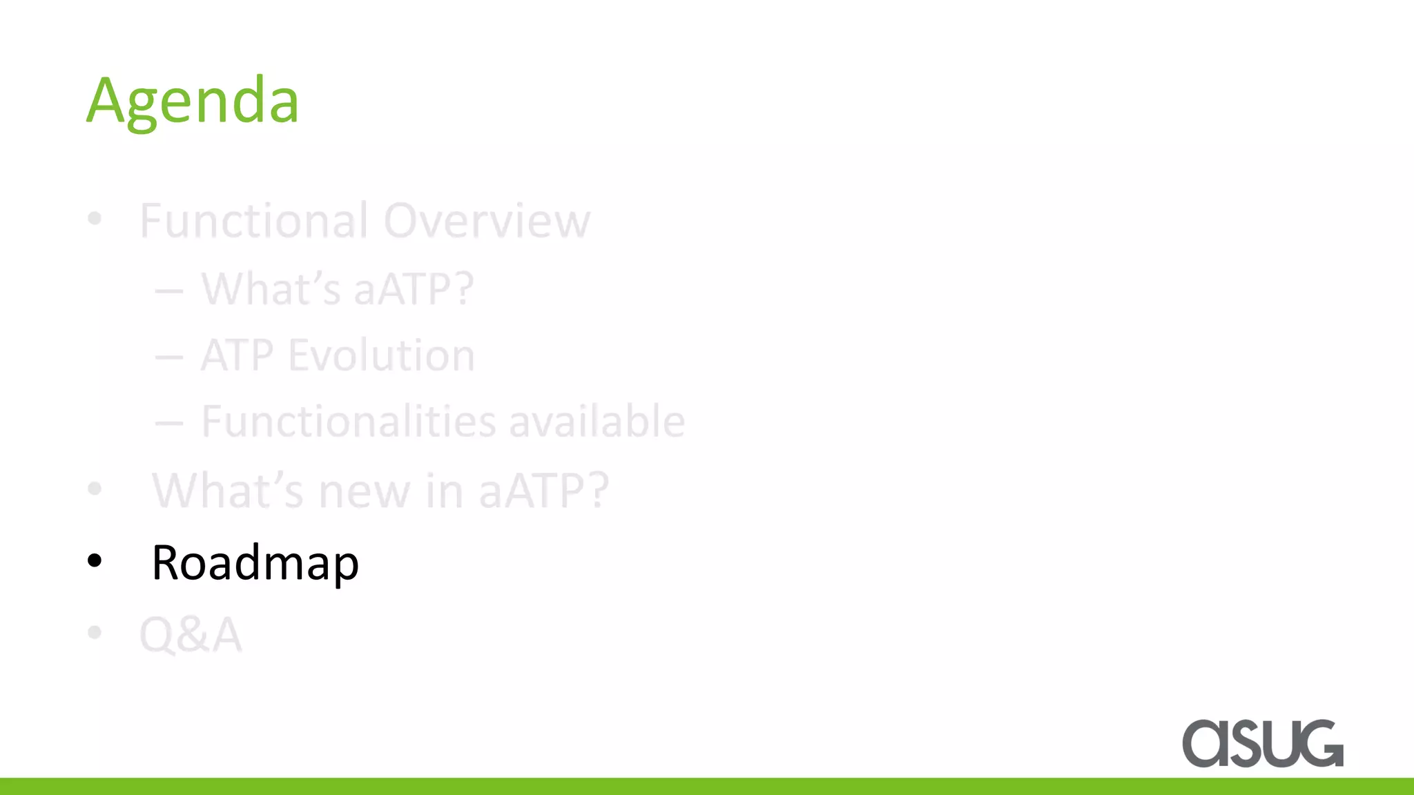 Agenda
• Functional Overview
– What’s aATP?
– ATP Evolution
– Functionalities available
• What’s new in aATP?
• Roadmap
• Q&A
 