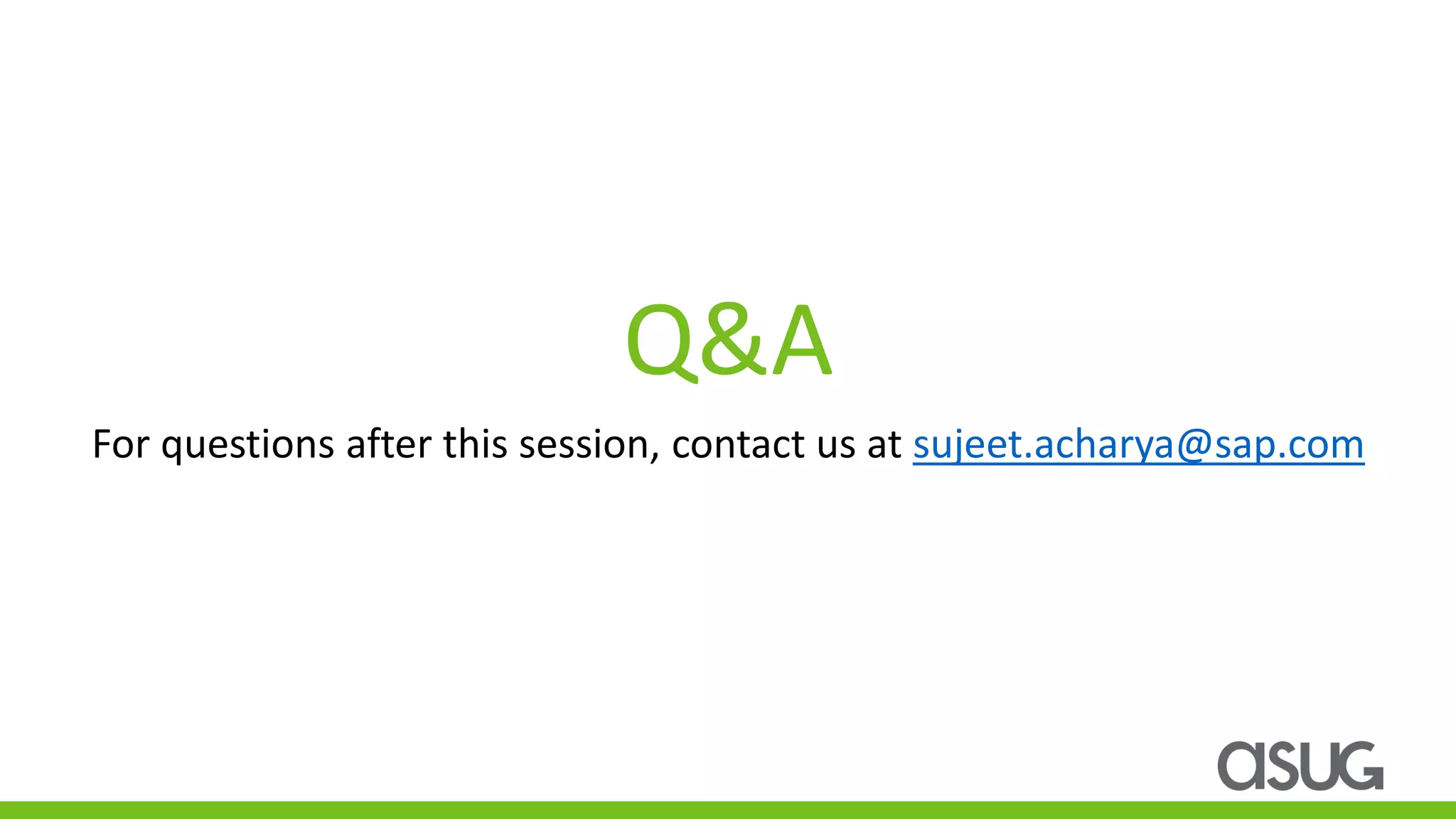 Q&A
For questions after this session, contact us at sujeet.acharya@sap.com
 