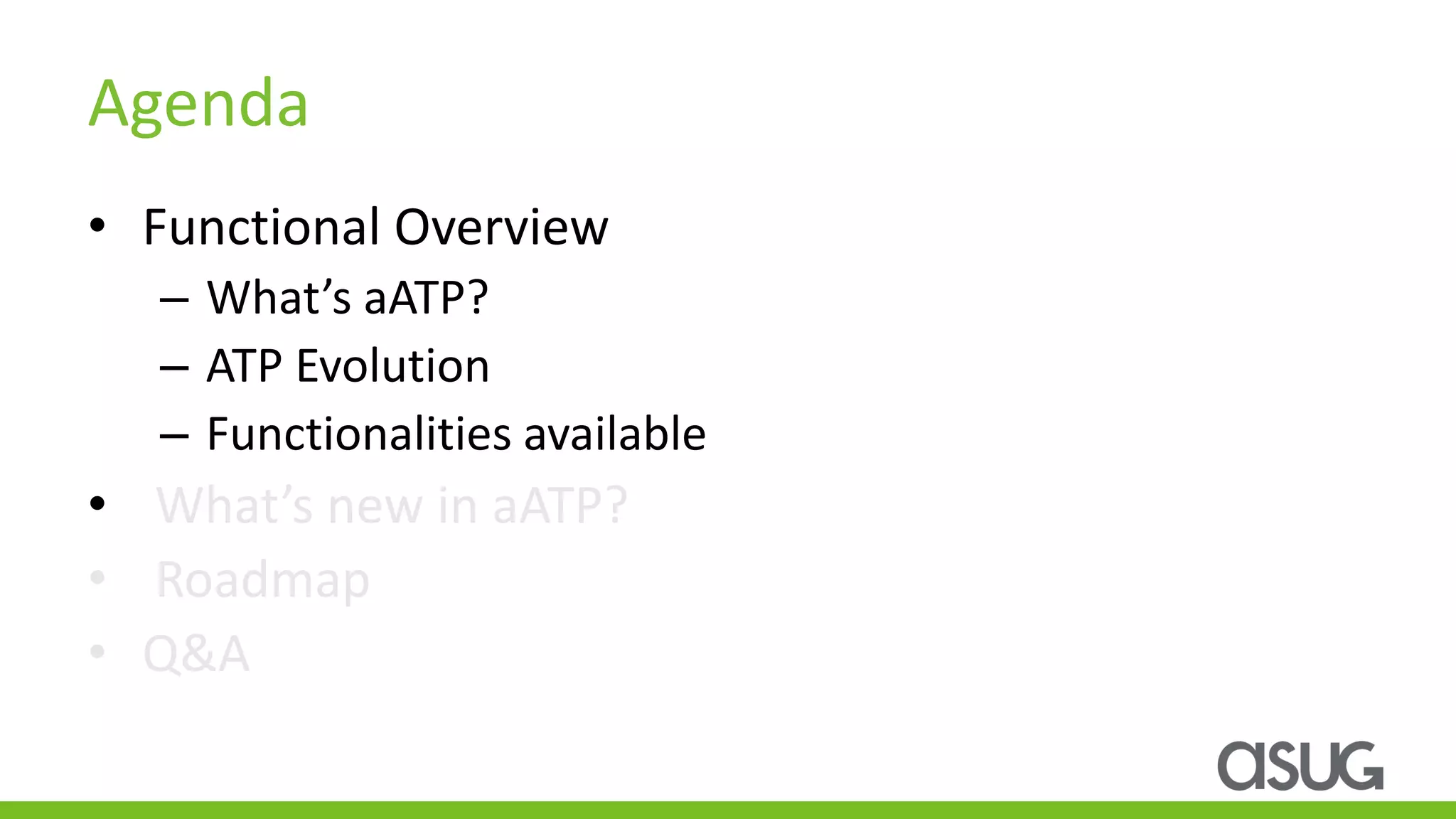 Agenda
• Functional Overview
– What’s aATP?
– ATP Evolution
– Functionalities available
• What’s new in aATP?
• Roadmap
• Q&A
 