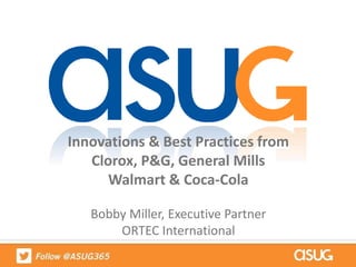 Innovations & Best Practices from
Clorox, P&G, General Mills
Walmart & Coca-Cola
Bobby Miller, Executive Partner
ORTEC International
 