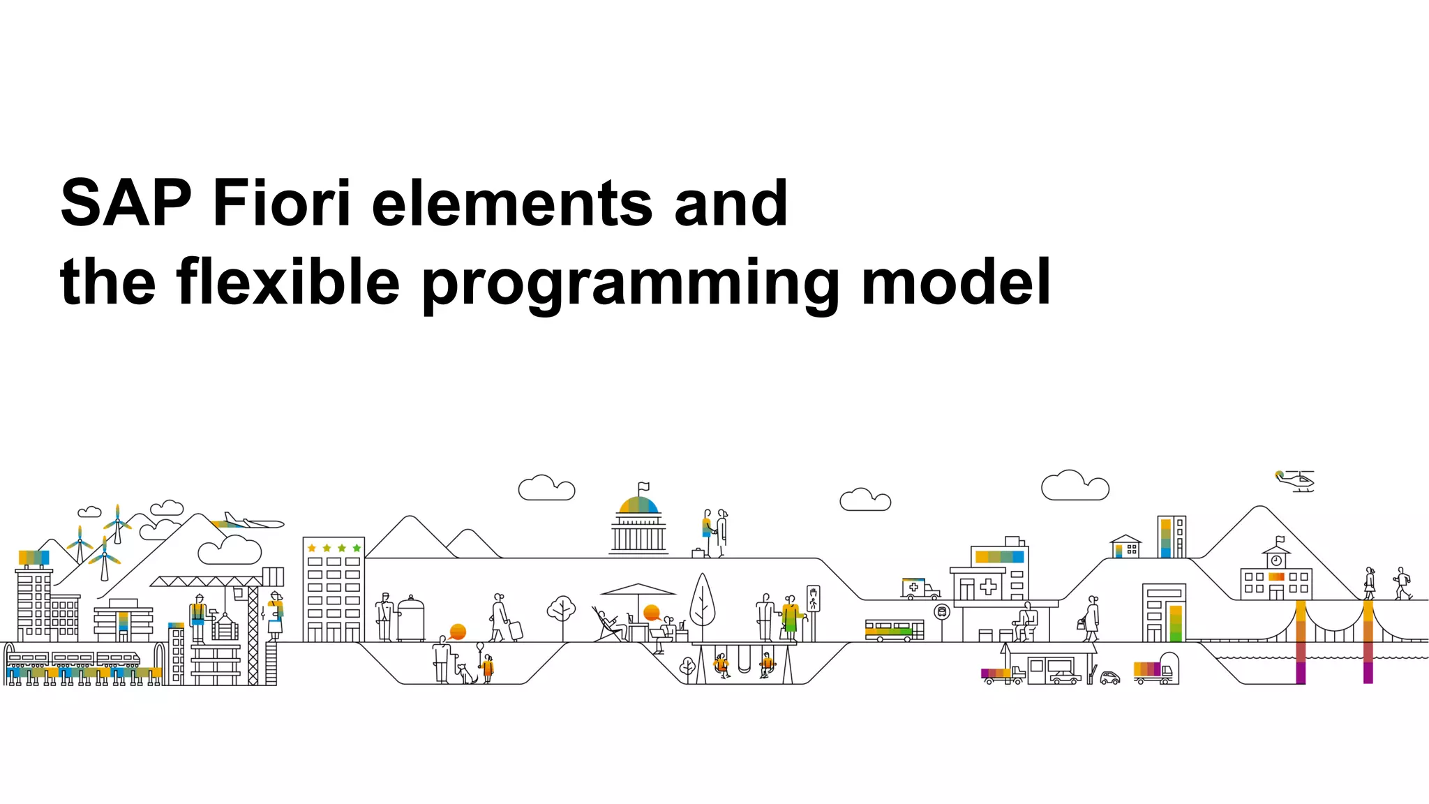 SAP Fiori elements and
the flexible programming model
 