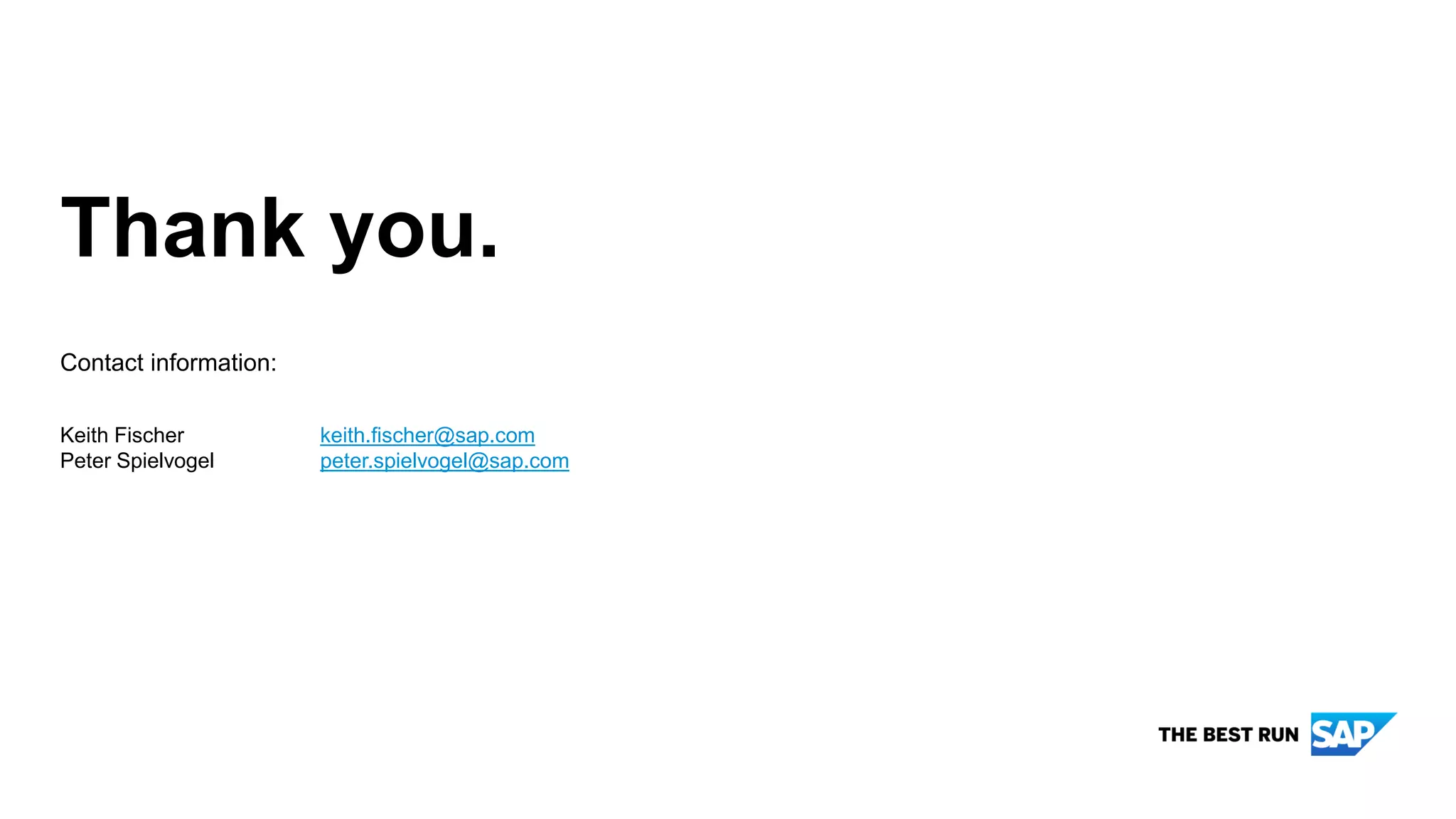 Thank you.
Keith Fischer keith.fischer@sap.com
Peter Spielvogel peter.spielvogel@sap.com
Contact information:
 