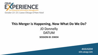 This Merger is Happening, Now What Do We Do?
JD Donnelly
DATUM
SESSION ID: EIM34
 