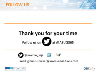 FOLLOW US
Thank you for your time
Follow us on at @ASUG365
@invenio_sap
Email: glennis.spieker@invenio-solutions.com
 