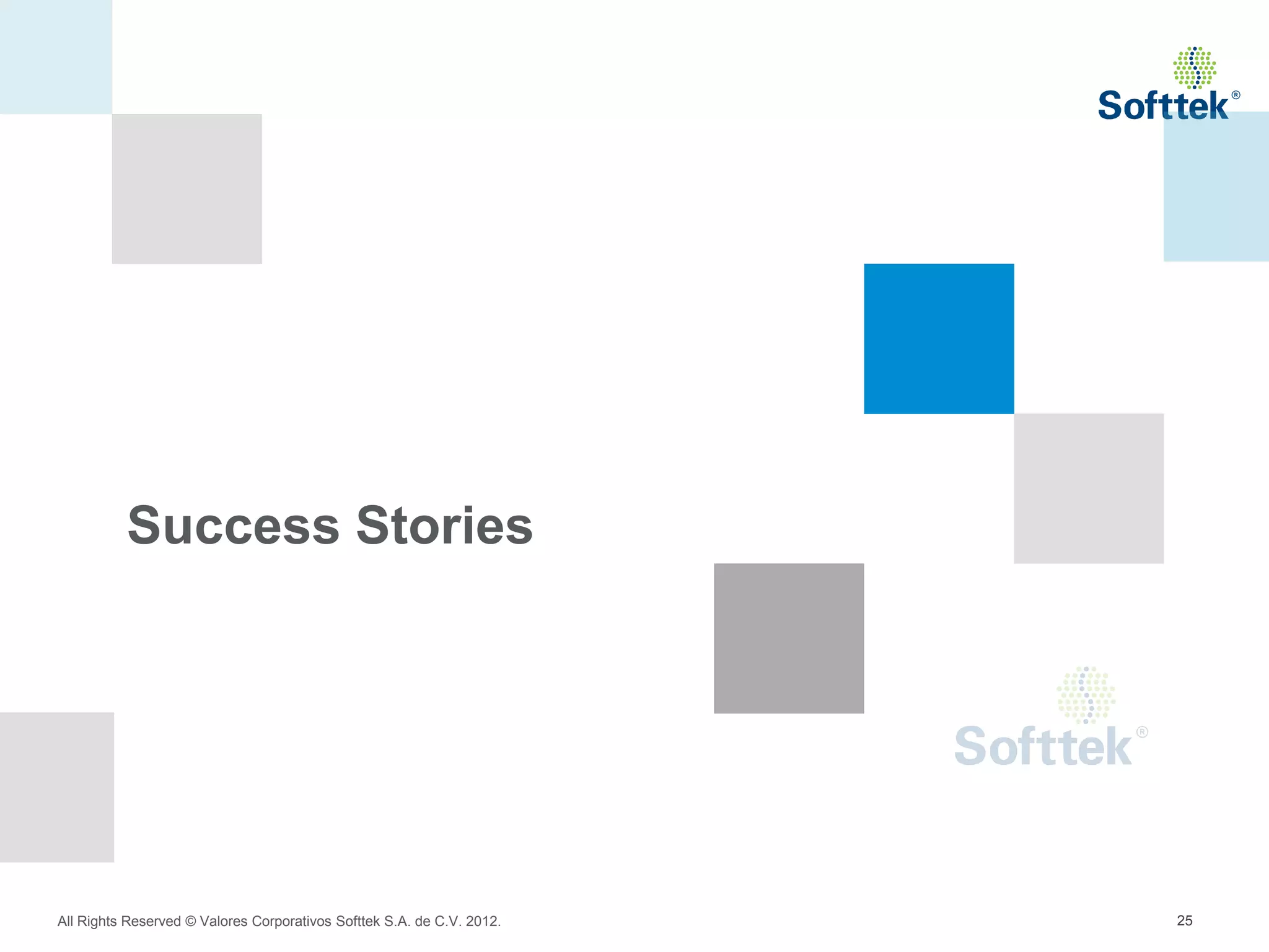 Success Stories




All Rights Reserved © Valores Corporativos Softtek S.A. de C.V. 2012.   25
 