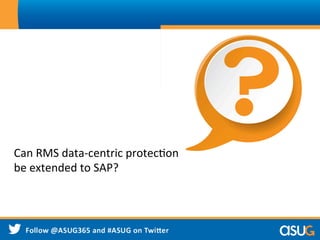 Can	
  RMS	
  data-­‐centric	
  protecWon	
  
be	
  extended	
  to	
  SAP?	
  
 