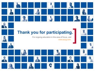 [



                Thank you for participating.
                                   For ongoing education in this area of focus, visit
                                                                   www.asug.com.        ]
Real Experience. Real Advantage.
 