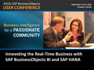 September 10-13, 2012
                                      Orlando, Florida




Innovating the Real-Time Business with
SAP BusinessObjects BI and SAP HANA
 