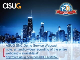ASUG SNC Demo Service Webcast note: an audio/video recording of the entire webcast is available at http://jive.asug.com/docs/DOC-31057.  
