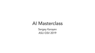 AI Masterclass
Sergey Karayev
ASU GSV 2019
 