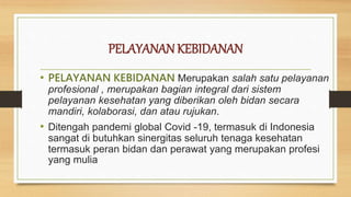PELAYANANKEBIDANAN
• PELAYANAN KEBIDANAN Merupakan salah satu pelayanan
profesional , merupakan bagian integral dari siste...