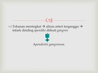 
 Tekanan meningkat  aliran arteri terganggu 
infark dinding apendiks diikuti gangren
Apendisitis gangrenosa.
 
