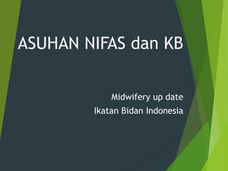 ASUHAN NIFAS dan KB
Midwifery up date
Ikatan Bidan Indonesia
 