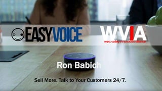 Enterprise Alexa Voice Assistance Skill Platform 1http://www.Easy-Voice.com/
602-497-4833
Ron Babich
Sell More. Talk to Your Customers 24/7.
 