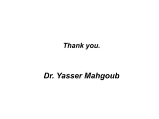 Thank you.
Dr. Yasser Mahgoub
 