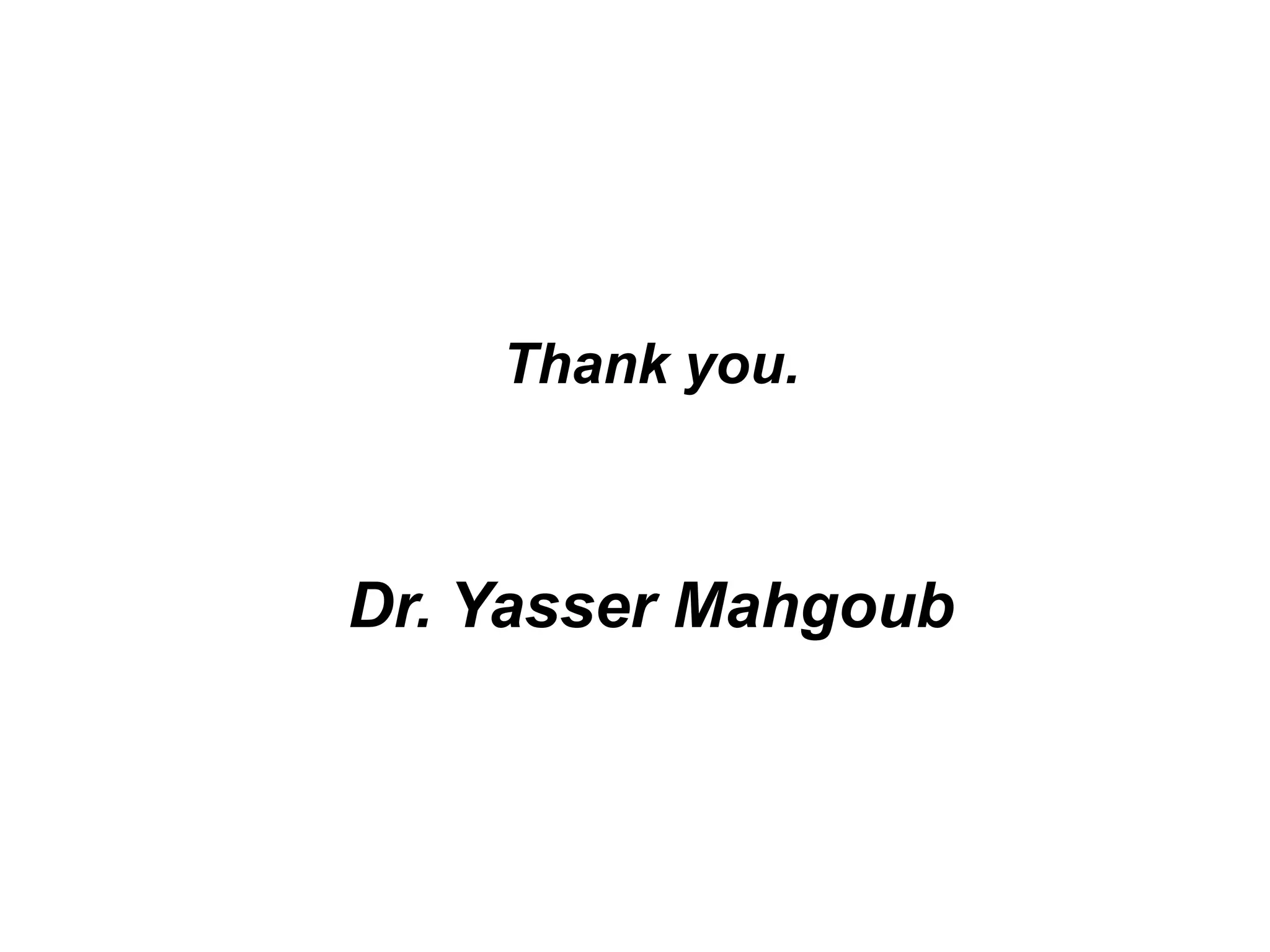 Thank you.
Dr. Yasser Mahgoub
 
