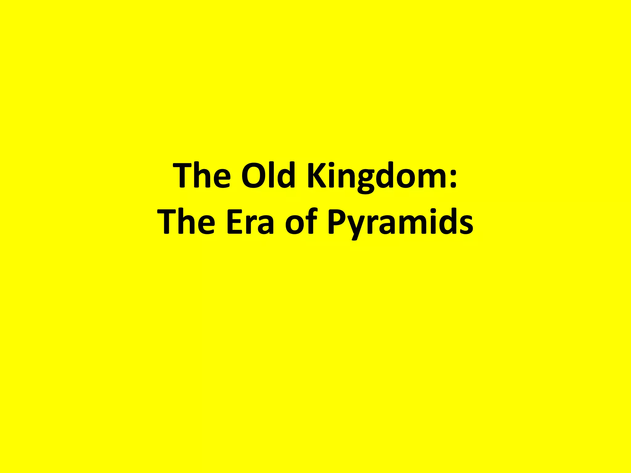 The Old Kingdom:
The Era of Pyramids
 