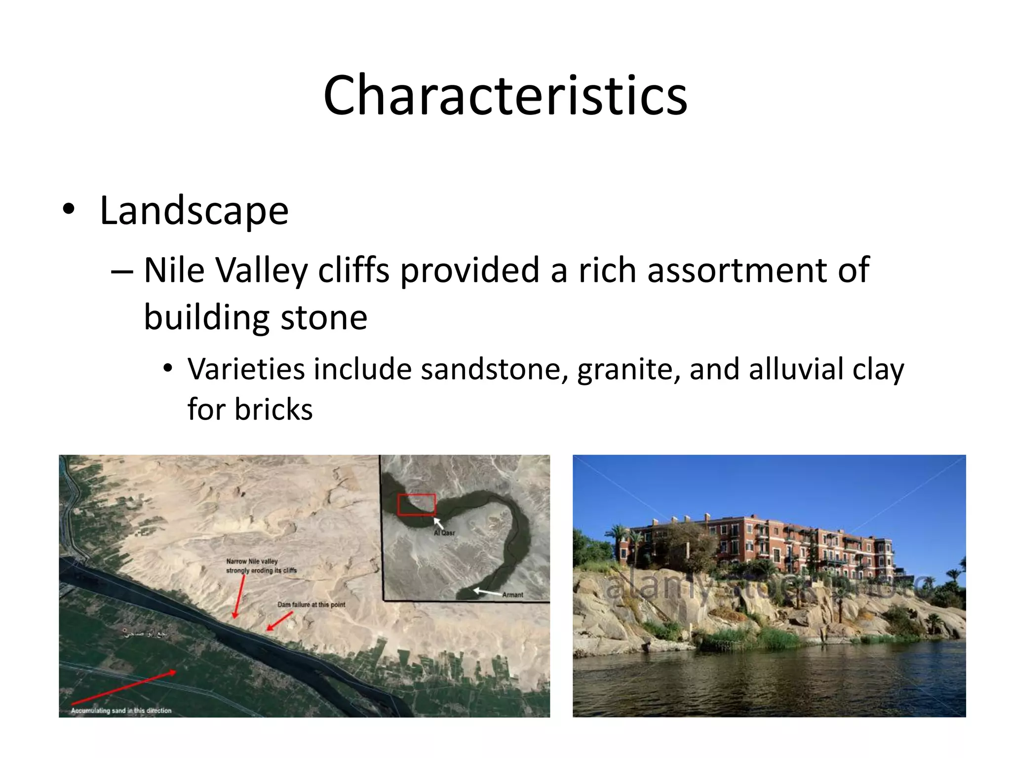 Characteristics
• Landscape
– Nile Valley cliffs provided a rich assortment of
building stone
• Varieties include sandstone, granite, and alluvial clay
for bricks
 