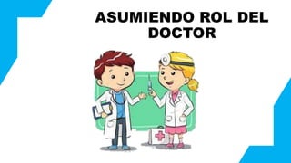 ASUMIENDO ROL DEL
DOCTOR
 