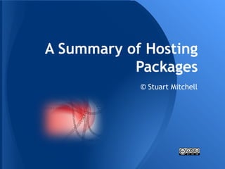 A Summary of Hosting
           Packages
            © Stuart Mitchell
 