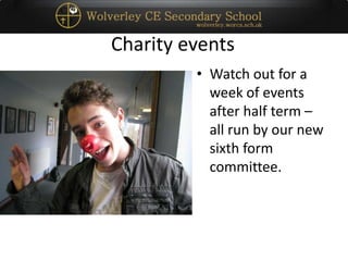 Charity events
• Watch out for a
week of events
after half term –
all run by our new
sixth form
committee.
 