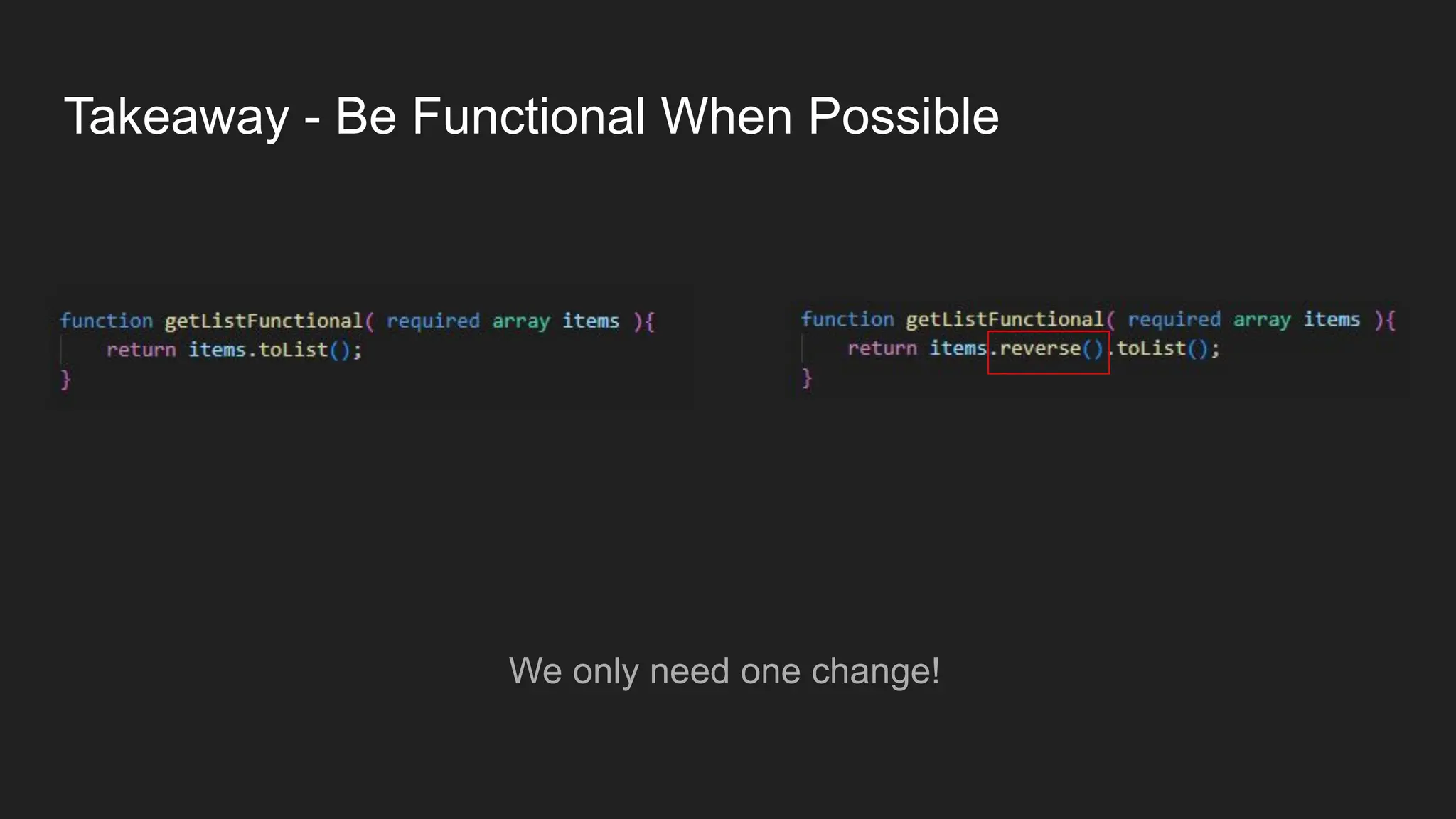 Takeaway - Be Functional When Possible
We only need one change!
 