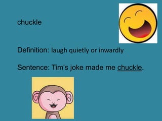 chuckle


Definition: laugh quietly or inwardly

Sentence: Tim’s joke made me chuckle.
 