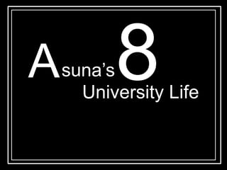 suna’s
University Life
A 8
 