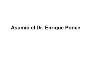 Asumió el Dr. Enrique Ponce 