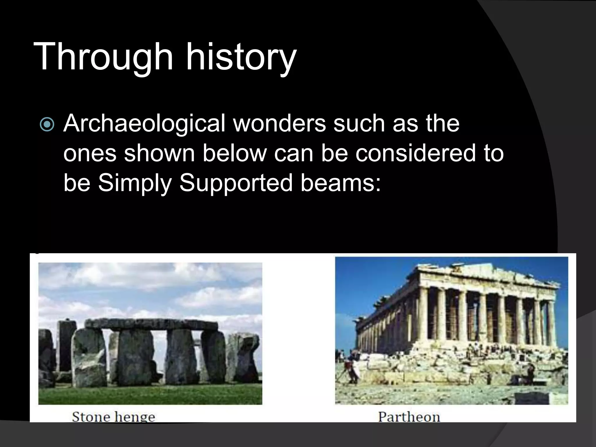 Through history
 Archaeological wonders such as the
ones shown below can be considered to
be Simply Supported beams:
 