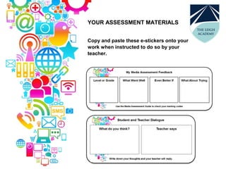 YOUR ASSESSMENT MATERIALS
Copy and paste these e-stickers onto your
work when instructed to do so by your
teacher.
 