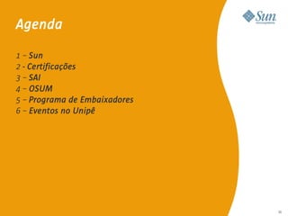 Agenda

1 – Sun
2 - Certificações
3 – SAI
4 – OSUM
5 – Programa de Embaixadores
6 – Eventos no Unipê




                               33

                                    33
 