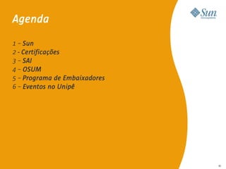 Agenda

1 – Sun
2 - Certificações
3 – SAI
4 – OSUM
5 – Programa de Embaixadores
6 – Eventos no Unipê




                               56

                                    56
 