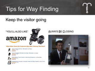 Tips for Way Finding
Keep the visitor going

“YOU’LL ALSO LIKE”       ALWAYS BE CLOSING




                                             18
 