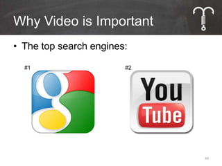 Why Video is Important
• The top search engines:

  #1                    #2




                             49
 