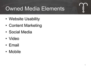 Owned Media Elements
• Website Usability
• Content Marketing
• Social Media
• Video
• Email
• Mobile


                       9
 
