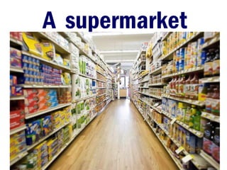 A supermarket
 