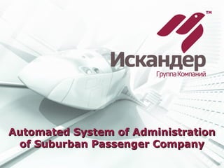 Automated System of AdministrationAutomated System of Administration
of Suburban Passenger Companyof Suburban Passenger Company
 