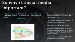 So why is social media
important?
       “Luck is quite predictable. If you want more luck,
     Tex                      ...