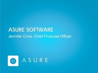 2012 Copyright© Asure Software. All rights reserved.
Confidential - Proprietary Information.
ASURE SOFTWARE
Jennifer Crow, Chief Financial Officer
 