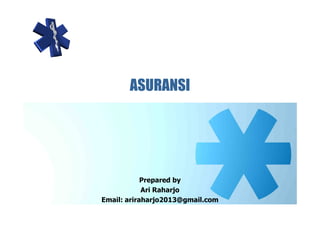 ASURANSI
Prepared by
Ari Raharjo
Email: ariraharjo2013@gmail.com
 