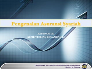 Capital Market and Financial Institutions Supervisory Agency
Ministry of Finance
Pengenalan Asuransi Syariah
BAPEPAM-LK
KEMENTERIAN KEUANGAN RI
 