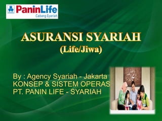 ASURANSI SYARIAH(Life/Jiwa) By : Agency Syariah - Jakarta KONSEP & SISTEM OPERASIONAL PT. PANIN LIFE - SYARIAH 