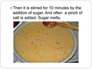  Then it is stirred for 10 minutes by the
addition of sugar. And often a pinch of
salt is added. Sugar melts.
 