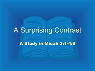 A Surprising Contrast
A Study in Micah 3:1-4:8
 