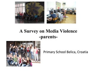 A Survey on Media Violence
         -parents-


          Primary School Belica, Croatia
 