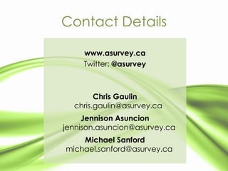 Contact Details

     www.asurvey.ca
     Twitter: @asurvey



        Chris Gaulin
  chris.gaulin@asurvey.ca
     Jenniso...