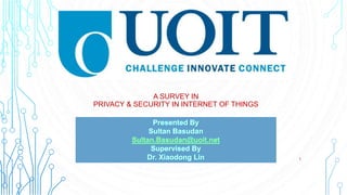 A SURVEY IN
PRIVACY & SECURITY IN INTERNET OF THINGS
1
 