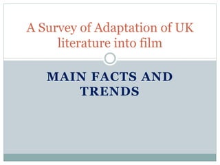 MAIN FACTS AND
TRENDS
A Survey of Adaptation of UK
literature into film
 