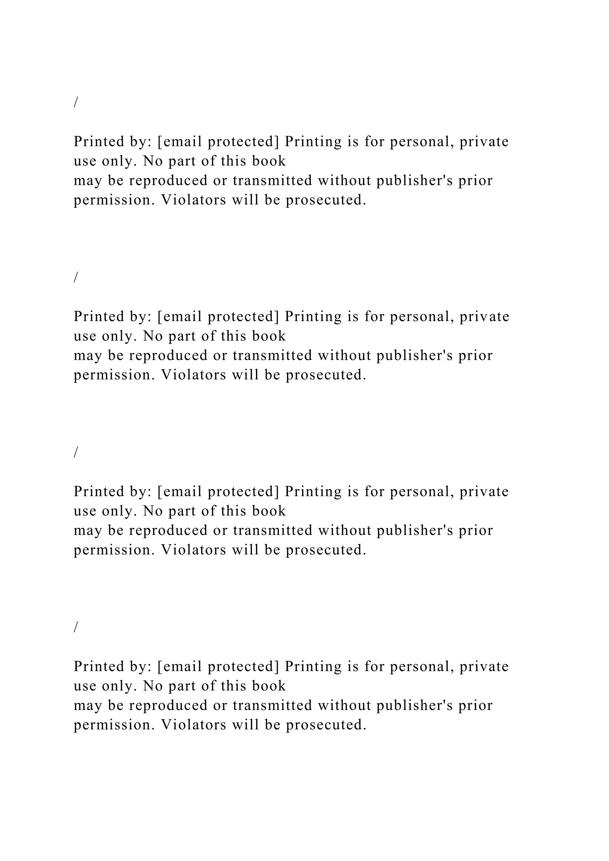 /
Printed by: [email protected] Printing is for personal, private
use only. No part of this book
may be reproduced or transmitted without publisher's prior
permission. Violators will be prosecuted.
/
Printed by: [email protected] Printing is for personal, private
use only. No part of this book
may be reproduced or transmitted without publisher's prior
permission. Violators will be prosecuted.
/
Printed by: [email protected] Printing is for personal, private
use only. No part of this book
may be reproduced or transmitted without publisher's prior
permission. Violators will be prosecuted.
/
Printed by: [email protected] Printing is for personal, private
use only. No part of this book
may be reproduced or transmitted without publisher's prior
permission. Violators will be prosecuted.
 